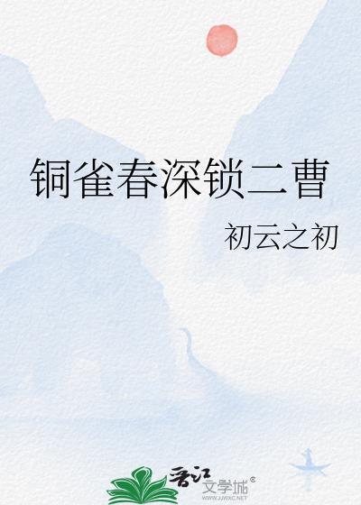 铜雀春深锁二曹 初云之初 笔趣阁