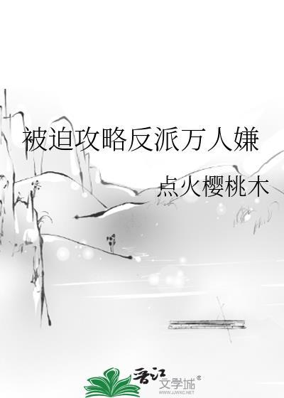 被迫攻略反派黑莲花全文免费阅读