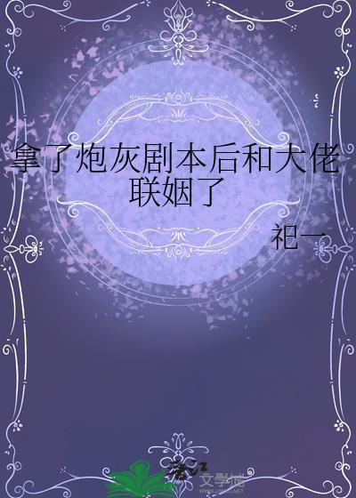拿了炮灰剧本后和大佬联姻了笔趣阁