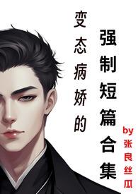 变态病娇的强制短篇合集作者