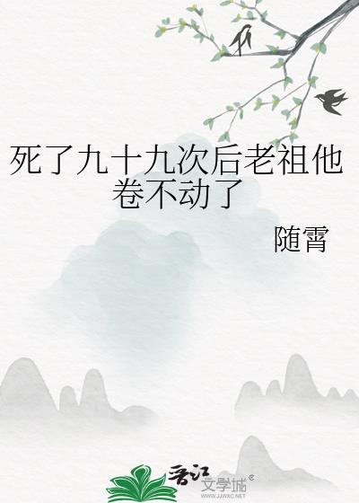 死了九十九次后老祖他卷不动了 随霄