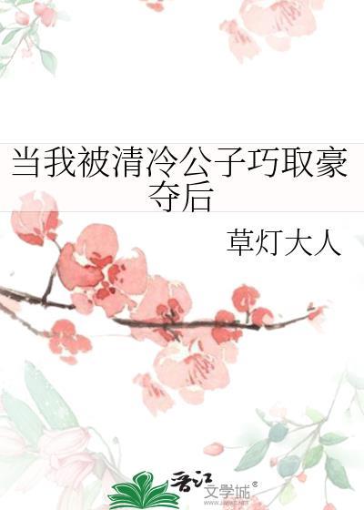 当我被清冷公子巧取豪夺后TXT资源吧