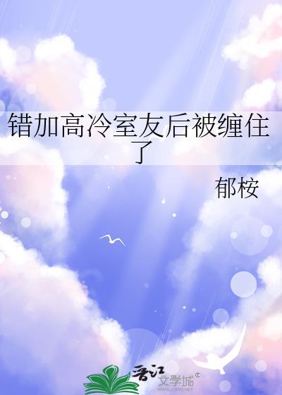 错加高冷室友后被缠住了全文免费阅