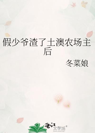 假少爷渣了土澳农场主全文