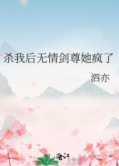 杀我后无情剑尊她疯了 泗亦 免费