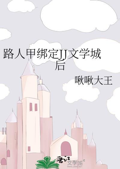 路人甲绑定JJ文学城后晋江免费