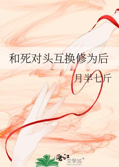 和死对头互换身体后全文免费