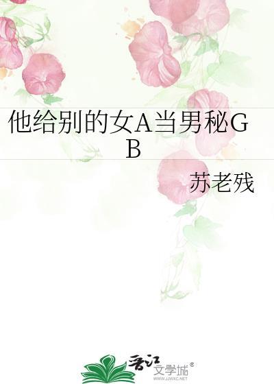 他给别的女a当男秘免费阅读