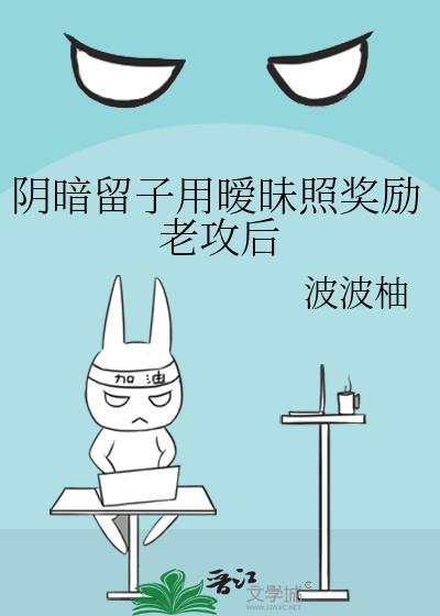 阴暗留子用暧昧照奖励老攻后番外