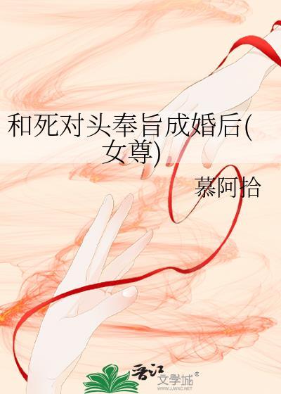 和死对头奉旨成婚后女尊番外TXT