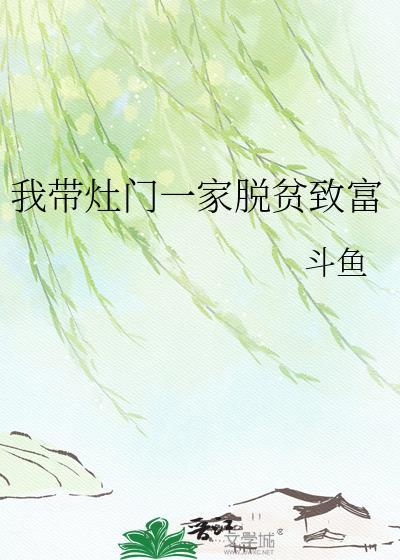 我带灶门一家脱贫致富笔趣阁