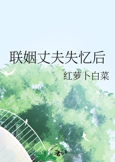 联姻对象失忆之后路游归