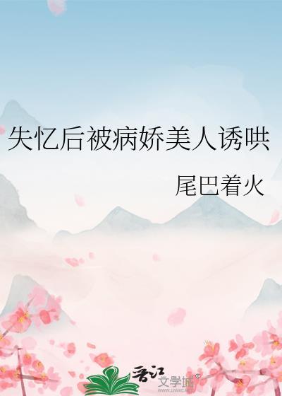 失忆后被病娇美人诱哄了免费阅读