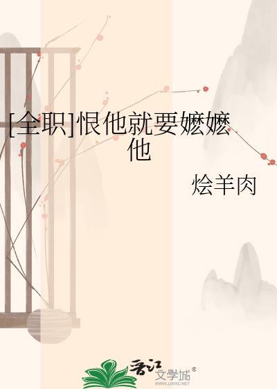 全职恨他就要嬷嬷他