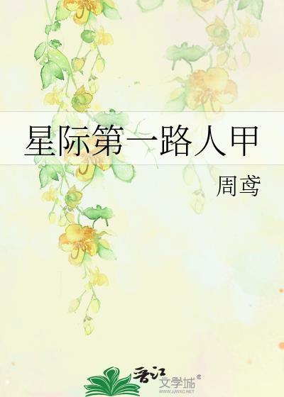 星际第一路人甲周鸢笔趣阁