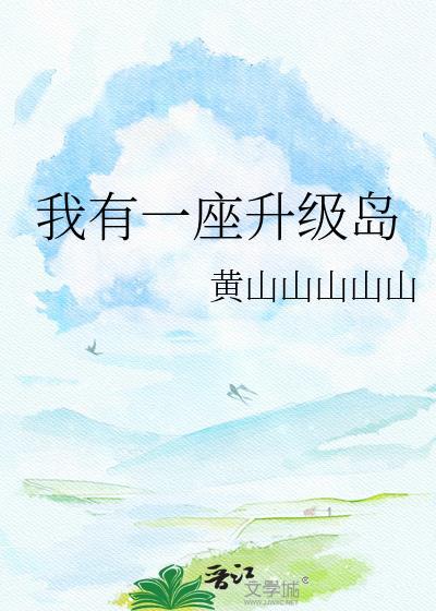 我有一座升级岛by黄山山山山