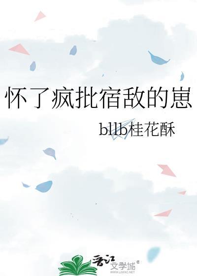 怀了疯批宿敌的崽桂花酥