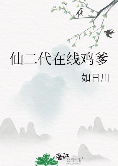 仙二代在线鸡爹笔趣阁最新章节
