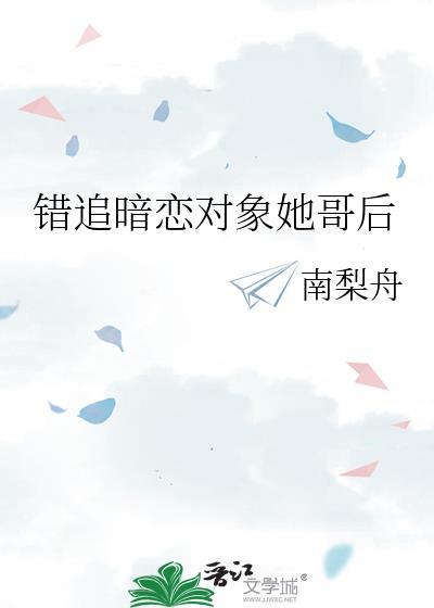 错追暗恋对象她哥后我跑路了