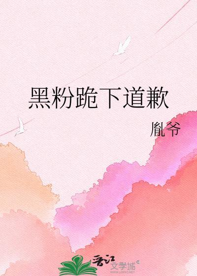 黑粉跪下道歉TXT