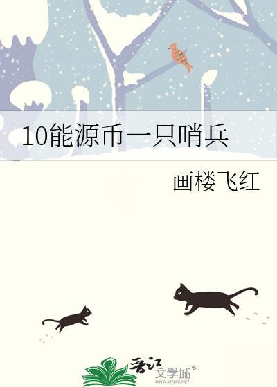 10能源币一只哨兵 画楼飞红 笔趣阁