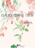 白月光只想种田(快穿) 枝呦九夸克