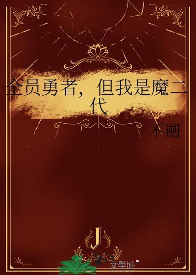全员勇者但我是魔二代不溯