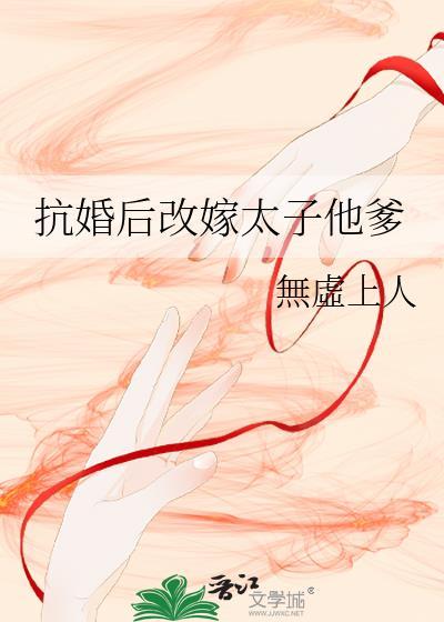 抗婚后改嫁太子他爹徐景玄