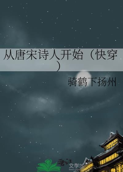 从唐宋诗人开始(快穿) 骑鹤下扬州 在线免费阅读