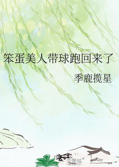 笨蛋美人带球跑回来了txt