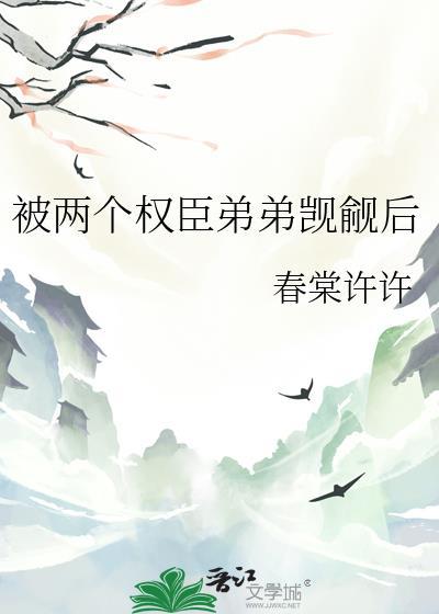 被两个权臣弟弟觊觎后免费阅读全文
