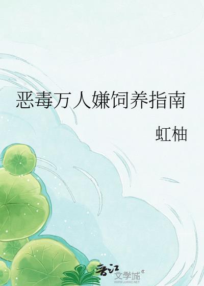 恶毒万人嫌饲养指南by虹柚