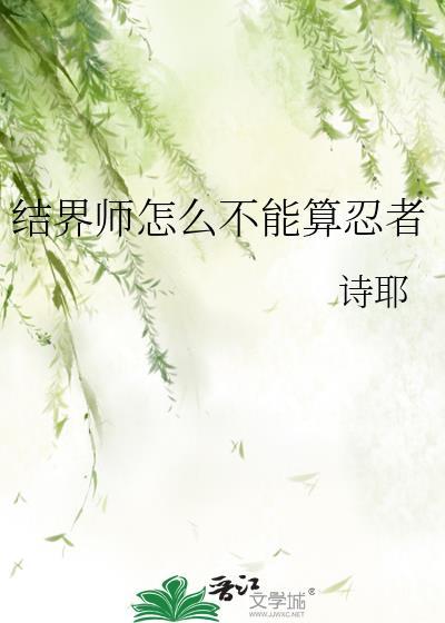 结界师怎么不能算忍者免费阅读全文