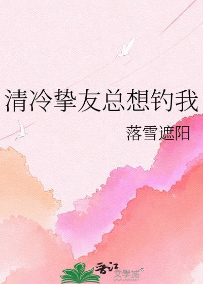 清冷挚友总想钓我最新章节