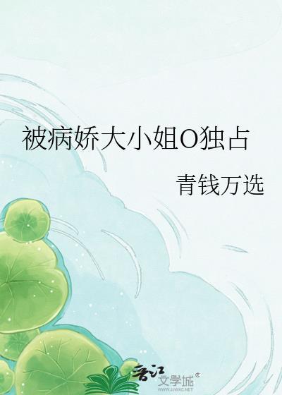 被病娇大小姐o独占gl免费阅读
