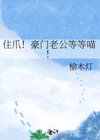 住爪!豪门老公等等喵!txt