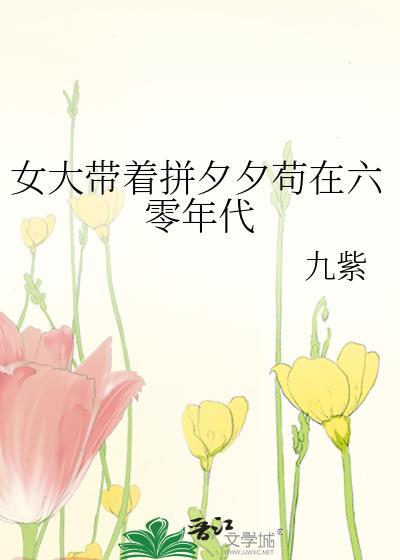 女大带着拼夕夕苟在六零年代by九紫