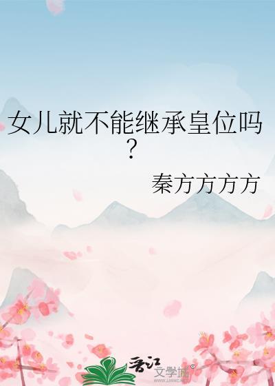 女儿就不能继承皇位吗?秦方方方方