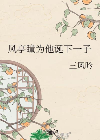 风亭瞳为他诞下一子 番外