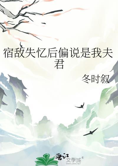 宿敌失忆后偏说是我夫君免费阅读