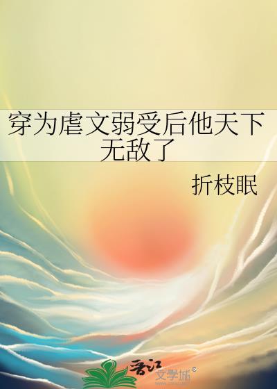 穿成虐文弱受他天下无敌了