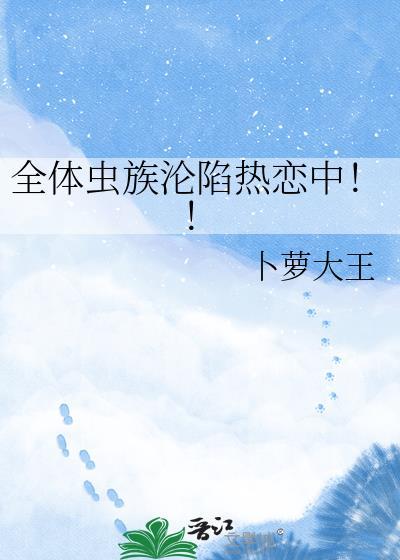 全体虫族沦陷热恋中阅读全文