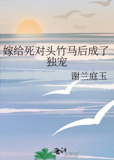 嫁给死对头后被宠坏了 笔趣阁
