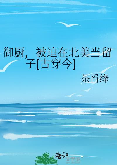 御厨被拒后我在北美当留子茶免费阅