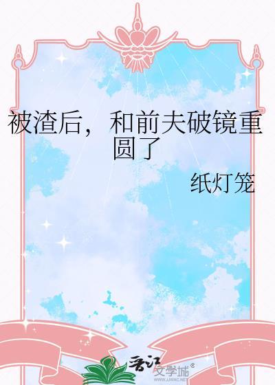 被渣后和前夫破镜重圆了TXT百度番外