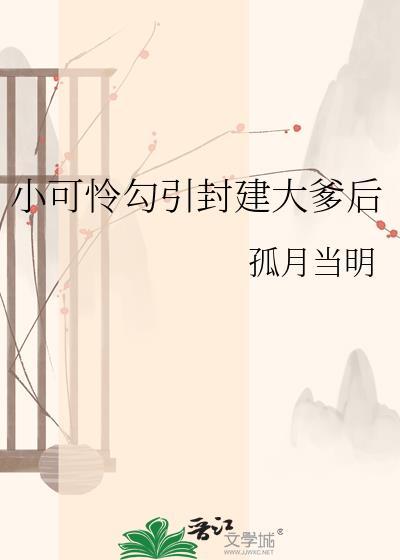 小可怜going封建大爹后最新章节更新内