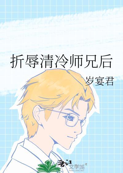 折辱清冷师兄后作者岁宴君
