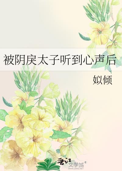 被阴戾太子听到心声后全文免费