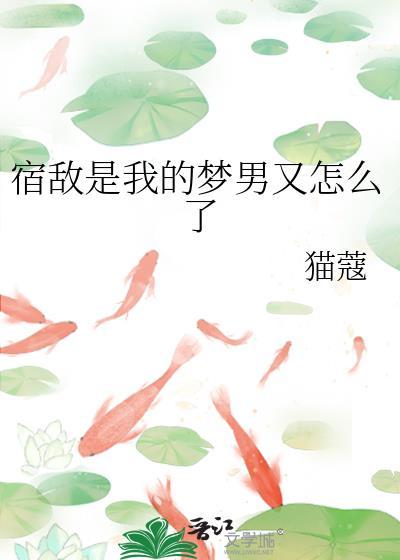 宿敌是我的梦男又怎么了免费
