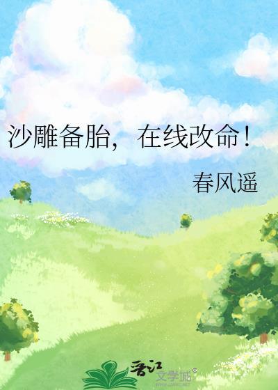 沙雕备胎在线改命by春风遥 txt
